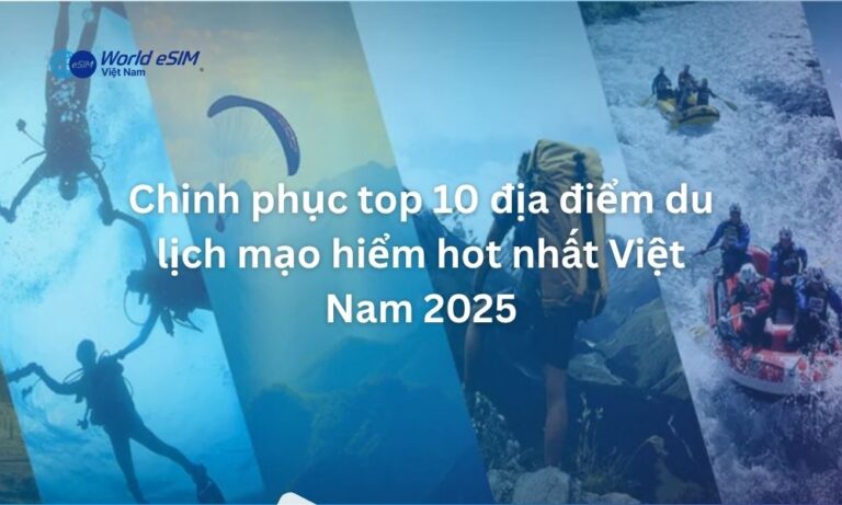 Việt Nam 2025 – điểm đến mới của người đam mê mạo hiểm