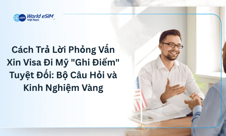Cách Trả Lời Phỏng Vấn Xin Visa Đi Mỹ "Ghi Điểm" Tuyệt Đối: Bộ Câu Hỏi & Kinh Nghiệm Vàng