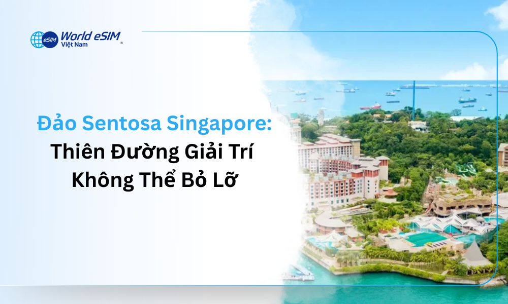 Đảo Sentosa Singapore - Thiên Đường Giả Trí Không Thể Bỏ Lỡ