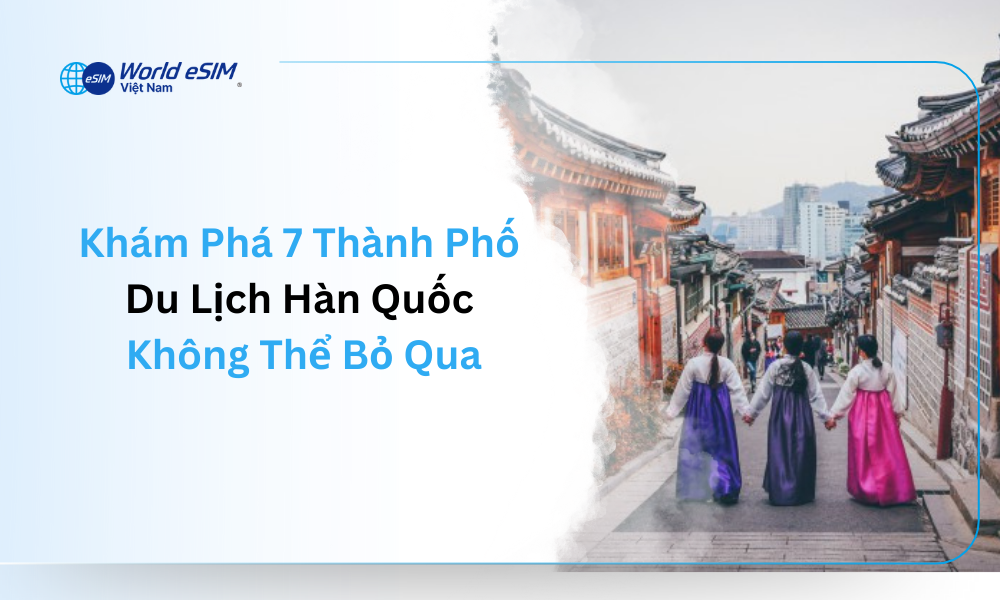 Khám Phá 7 Thành Phố Du Lịch Hàn Quốc Không Thể Bỏ Qua
