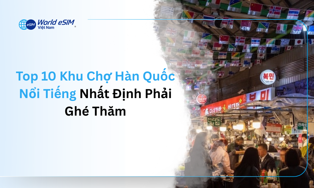 Top 10 Khu Chợ Hàn Quốc Nổi Tiếng Nhất Định Phải Ghé Thăm