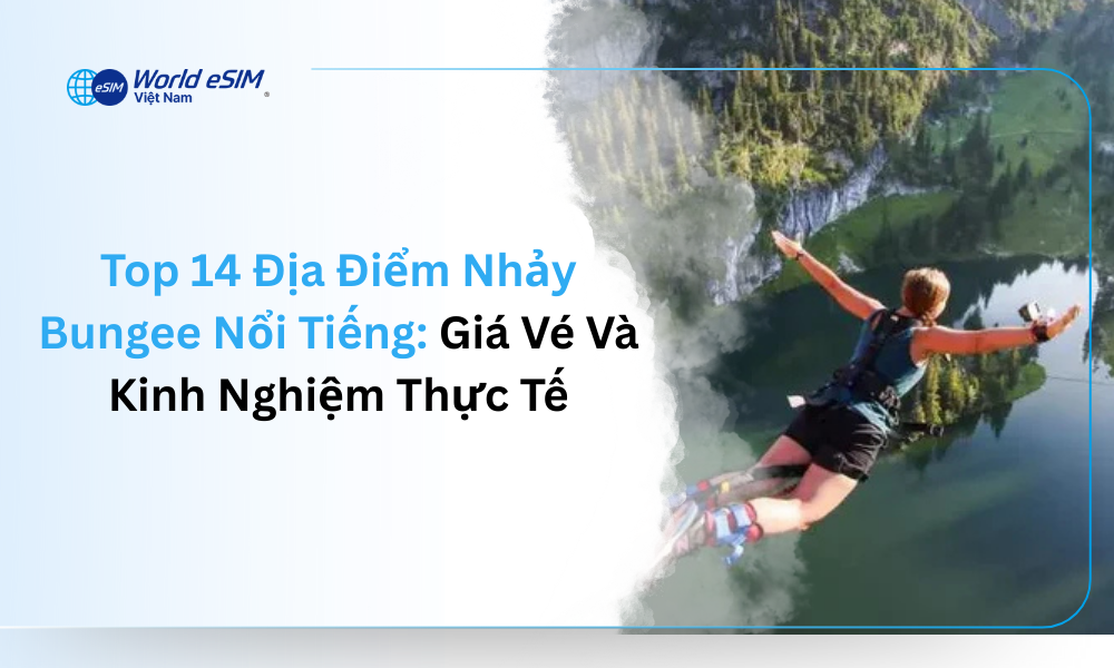 Top 14 Địa Điểm Nhảy Bungee Nổi Tiếng_ Giá Vé Và Kinh Nghiệm Thực Tế