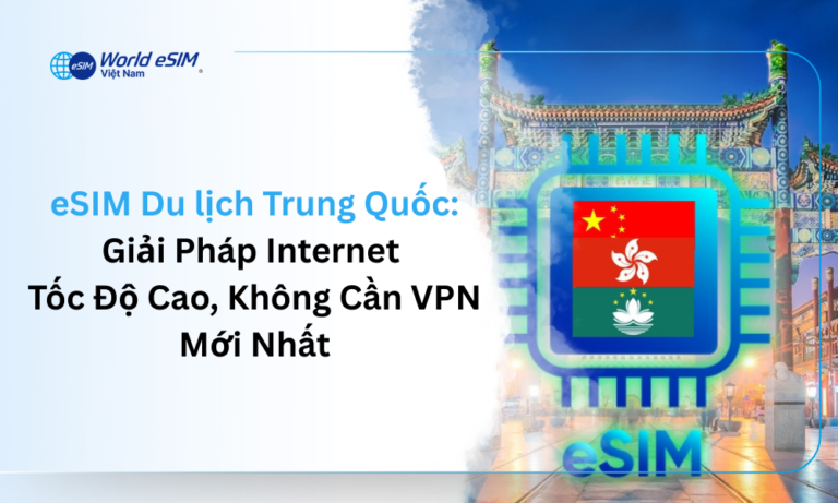 eSIM Du lịch Trung Quốc_ Giải Pháp Internet Tốc Độ Cao, Không Cần VPN Mới Nhất